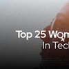 Top 25 Women in Technology of 2023